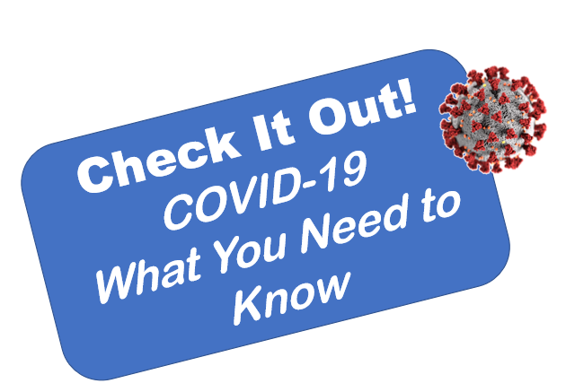 Check It Out! COVID-19 What You Need to Know. 